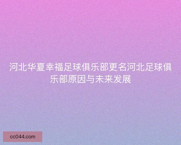 河北华夏幸福足球俱乐部更名河北足球俱乐部原因与未来发展 河北华夏幸福足球俱乐部更名河北足球俱乐部原因与未来发展